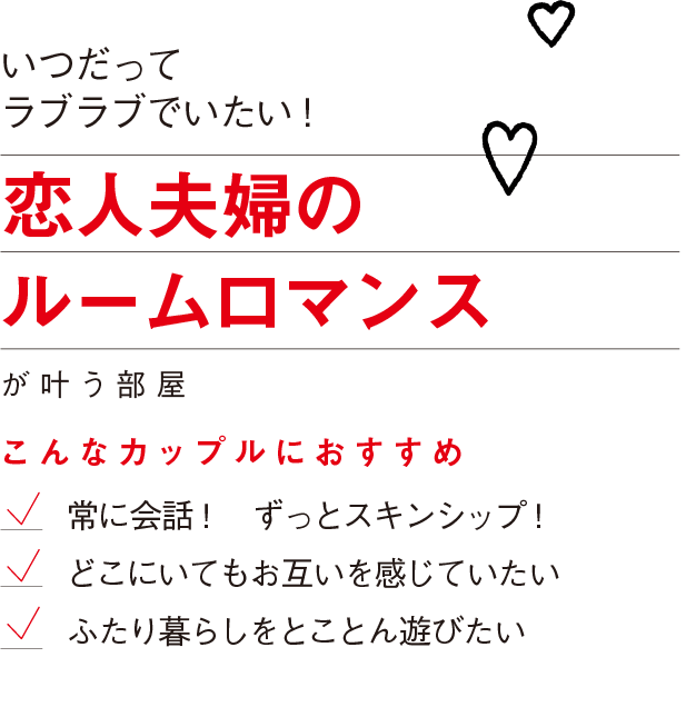いつだってラブラブでいたい！恋人夫婦のルームロマンスが叶う部屋こんなカップルにおすすめ常に会話！　ずっとスキンシップ！どこにいてもお互いを感じていたいふたり暮らしをとことん遊びたい